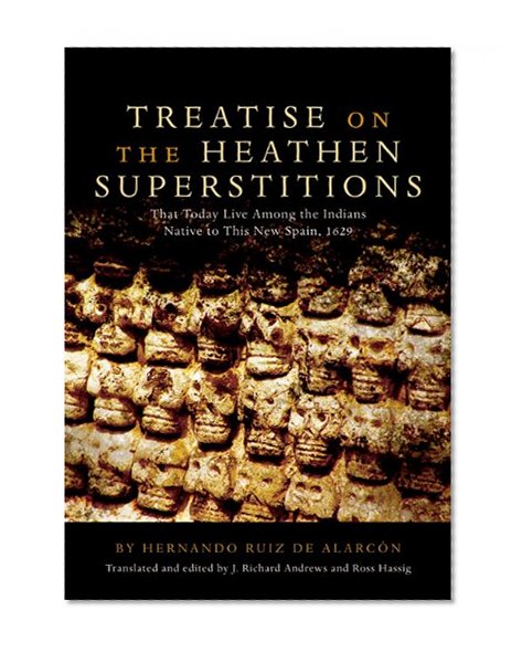 Treatise on the Heathen Superstitions: That Today Live Among the Indians Native to This New Spain, 1629 (Civilization of the American Indian Series) (The Civilization of the American Indian Series)