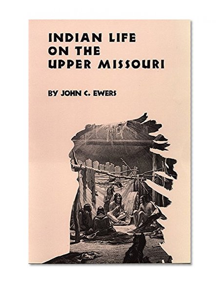 Indian Life on the Upper Missouri (The Civilization of the American Indian Series)