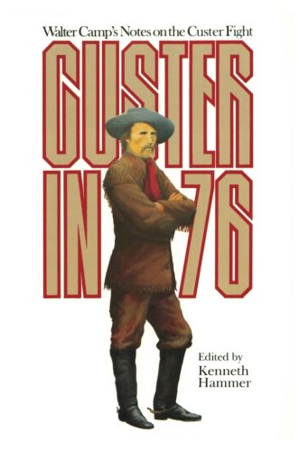 Custer in '76: Walter Camp's Notes on the Custer Fight