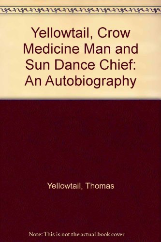 Yellowtail, Crow Medicine Man and Sun Dance Chief: An Autobiography