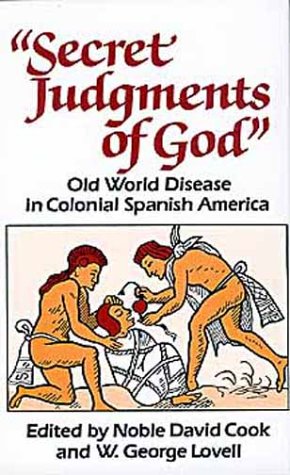 "Secret Judgments of God": Old World Disease in Colonial Spanish America (Civilization of the American Indian)