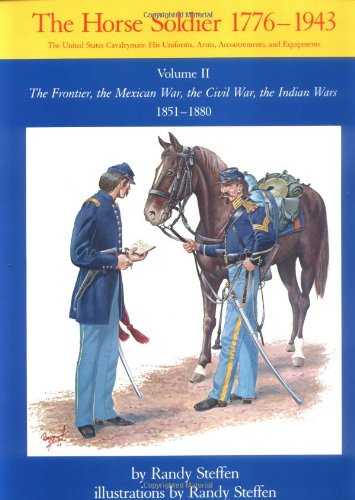 Horse Soldier, 1851-1880: The Frontier, the Mexican War, the Civil War, the Indian Wars