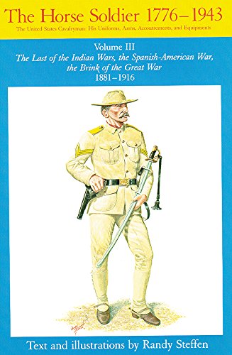 Horse Soldier, 1881â€“1916: The Last of the Indian Wars, the Spanish-American War, the Brink of the Great War 1881â€“1916