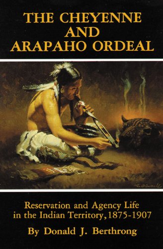 The Cheyenne and Arapaho Ordeal: Reservation and Agency Life in the Indian Territory, 1875-1907 (The Civilization of the American Indian Series)