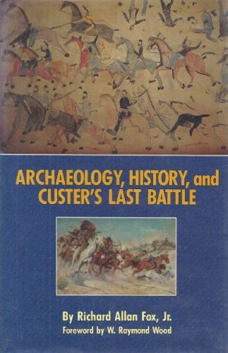 Archaeology, History, and Custer's Last Battle: The Little Big Horn Reexamined