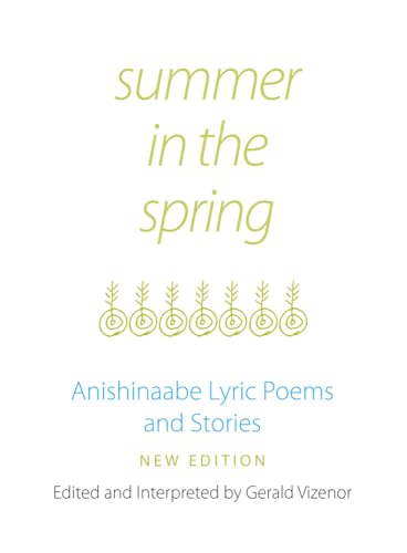 Summer in the Spring: Anishinaabe Lyric Poems and Stories (Volume 6) (American Indian Literature and Critical Studies Series)