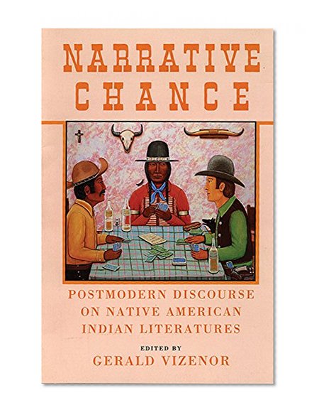 Narrative Chance: Postmodern Discourse on Native American Indian Literatures (American Indian Literature and Critical Studies Series)