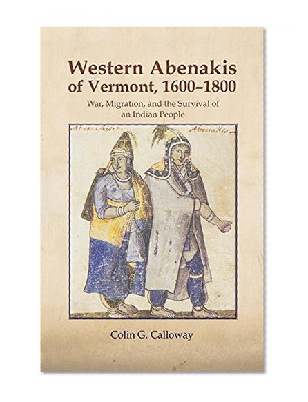 The Western Abenakis of Vermont, 1600â€“1800: War, Migration, and the Survival of an Indian People (The Civilization of the American Indian Series)