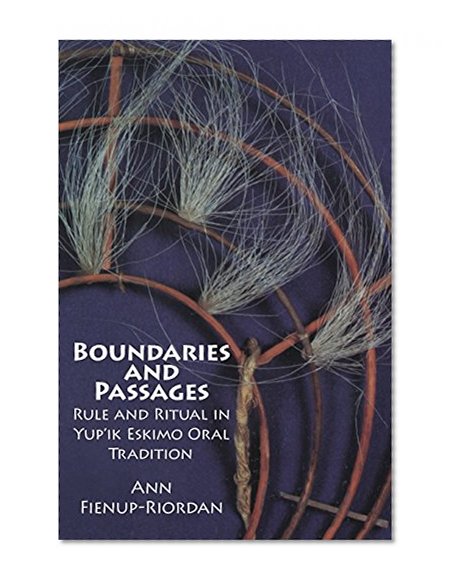 Boundaries and Passages: Rule and Ritual in Yup'ik Eskimo Oral Tradition (The Civilization of the American Indian Series)