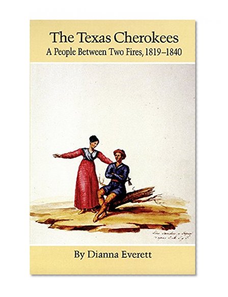 The Texas Cherokees: A People Between Two Fires, 1819-1840 (The Civilization of the American Indian Series)