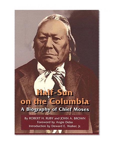Half-Sun on the Columbia: A Biography of Chief Moses (The Civilization of the American Indian Series)