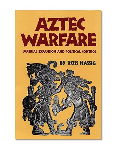 Aztec Warfare: Imperial Expansion and Political Control (The Civilization of the American Indian Series)