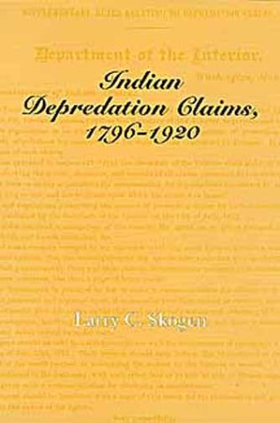 Indian Depredation Claims, 1796-1920 (Legal History of North America)