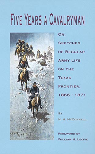 Five Years A Cavalryman Or, Sketches Of Regular Army Life On The Texas Frontier, 1866-1871 (Western Frontier Library) (Volume 62)