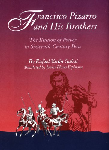 Francisco Pizarro and His Brothers: Illusion of Power in Sixteenth-Century Peru