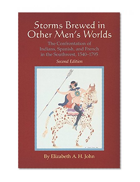 Storms Brewed in Other Men’s Worlds: The Confrontation of Indians, Spanish, and French in the Southwest, 1540–1795