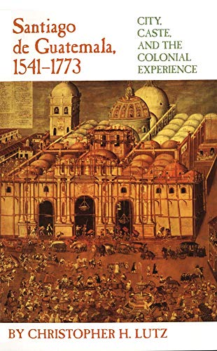 Santiago de Guatemala, 1541â€“1773: City, Caste, and the Colonial Experience