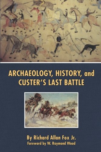 Archaeology, History, and Custer's Last Battle: The Little Big Horn Re-examined
