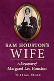 Sam Houston's Wife: A Biography of Margaret Lea Houston