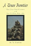 A Texas Frontier: The Clear Fork Country and Fort Griffin, 1849-1887