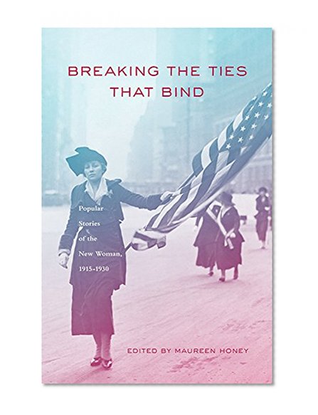 Breaking The Ties That Bind: Popular Stories of the New Woman, 1915 - 1930