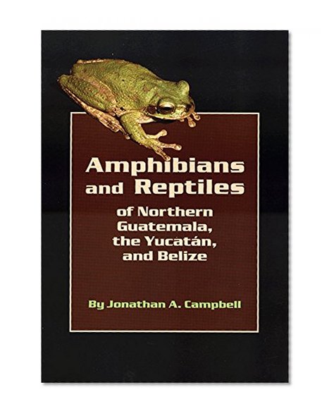 Amphibians and Reptiles of Northern Guatemala, the Yucatan, and Belize (Animal Natural History Series)