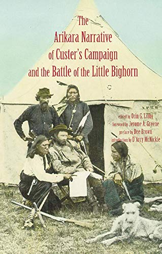 Arikara Narrative of Custerâ€™s Campaign and the Battle of the Little Bighorn