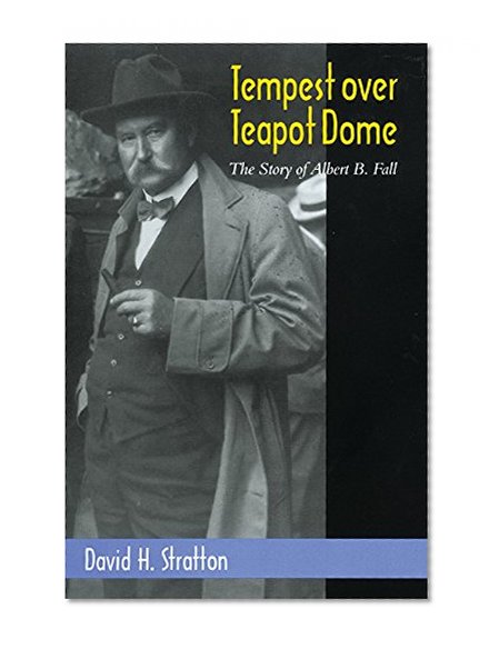 Tempest Over Teapot Dome: The Story of Albert B. Fall (Oklahoma Western Biographies)