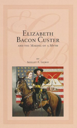 Elizabeth Bacon Custer and the Making of a Myth