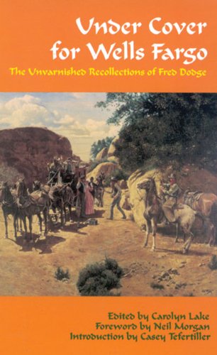 Under Cover for Wells Fargo: The Unvarnished Recollections of Fred Dodge (Western Frontier Library)