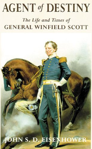 Agent of Destiny: The Life and Times of General Winfield Scott