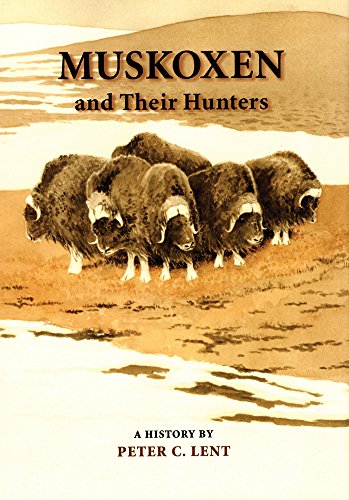 Muskoxen and Their Hunters: A History (Animal Natural History Series)