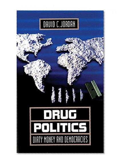 Drug Politics: Dirty Money and Democracies (International and Security Affairs Series)