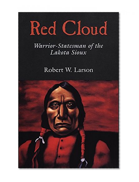 Red Cloud: Warrior-Statesman of the Lakota Sioux (The Oklahoma Western Biographies)