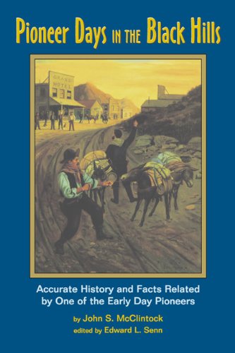 Pioneer Days in the Black Hills: Accurate History and Facts Related By One of the Early Day Pioneers