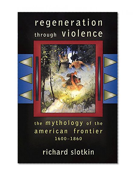 Regeneration Through Violence: The Mythology of the American Frontier, 1600â€“1860