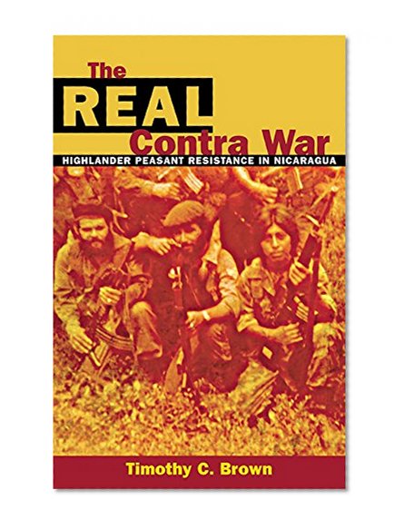 The Real Contra War: Highlander Peasant Resistance in Nicaragua