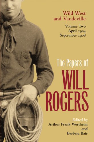 Papers of Will Rogers : Wild West and Vaudeville, April 1904-September 1908, Volume Two