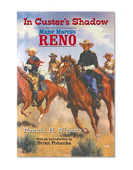 In Custerâ€™s Shadow: Major Marcus Reno