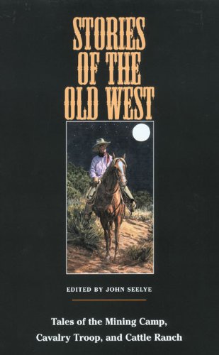Stories of the Old West: Tales of the Mining Camp, Cavalry Troop, and Cattle Ranch