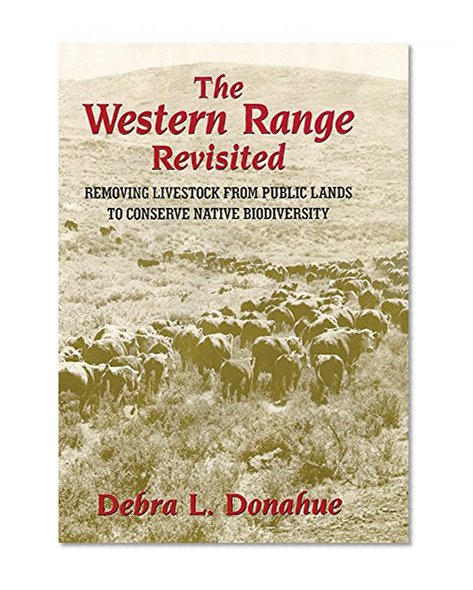 The Western Range Revisited: Removing Livestock from Public Lands to Conserve Native Biodiversity (Legal History of North America Series)