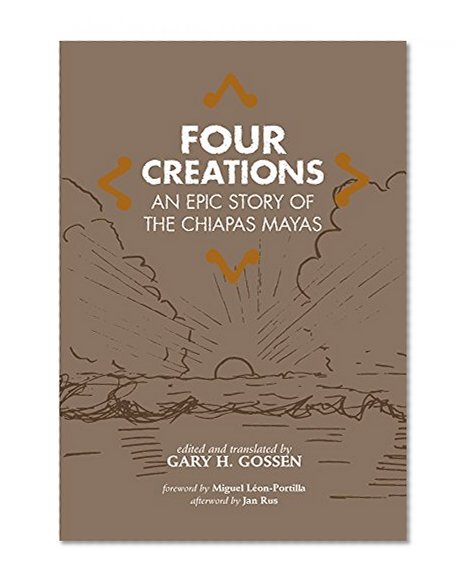 Four Creations: An Epic Story of the Chiapas Mayas (Civilization of the American Indian Series)
