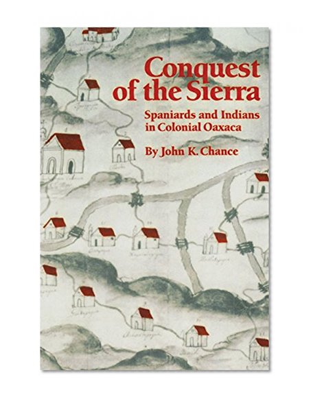 Conquest of the Sierra: Spaniards and Indians in Colonial Oaxaca