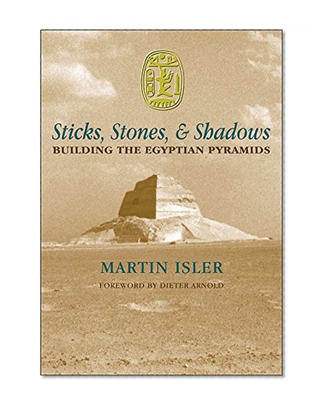 Sticks, Stones, & Shadows: Building the Egyptian Pyramids