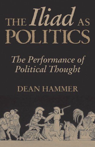 The Iliad as Politics: The Performance of Political Thought (Oklahoma Series in Classical Culture)