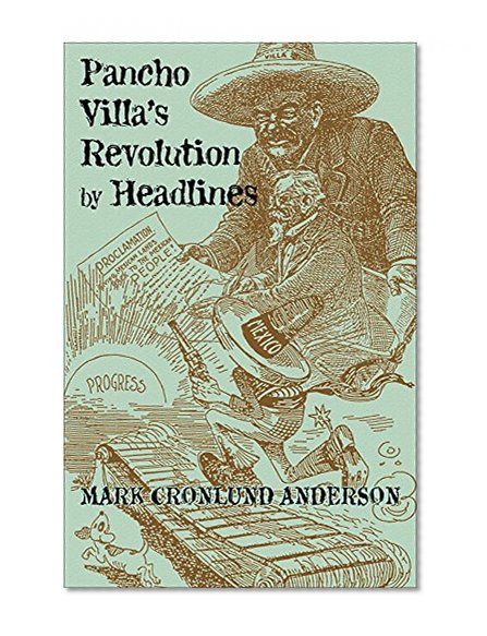Pancho Villa’s Revolution by Headlines