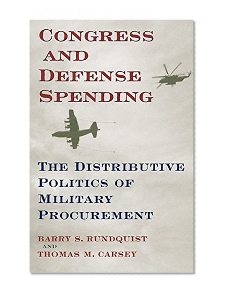 Congress and Defense Spending: The Distributive Politics of Military Procurement (Congressional Studies Series)