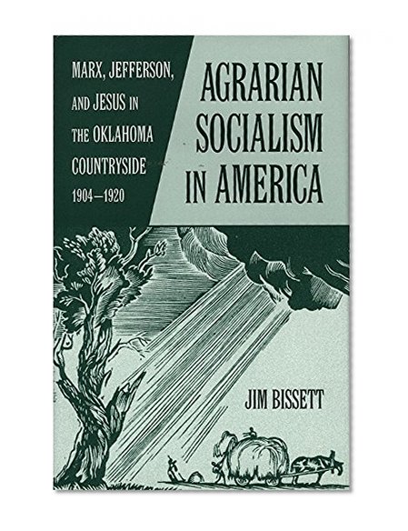 Agrarian Socialism in America: Marx, Jefferson, and Jesus in the Oklahoma Countryside, 1904â€“1920