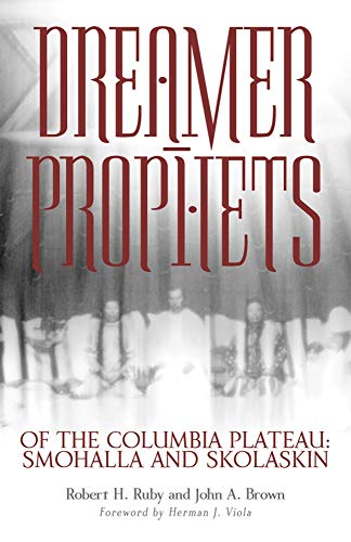 Dreamer-Prophets of the Columbia Plateau: Smohalla and Skolaskin (Volume 191) (The Civilization of the American Indian Series)
