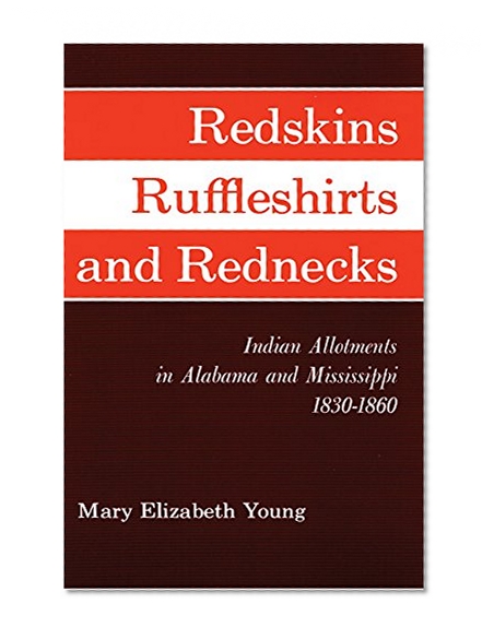 Redskins, Ruffleshirts, and Rednecks: Indian Allotments in Alabama and Mississippi 1830–1860 (Civilization of the American Indian)
